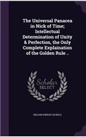 The Universal Panacea in Nick of Time; Intellectual Determination of Unity & Perfection, the Only Complete Explaination of the Golden Rule ..