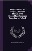Religio Medici. Its Sequel, Christian Morals. With Resemblant Passages From Cowper's Task