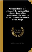 Address of Hon. B. F. Johas, at the Laying of the Corner Stone of the Monument to the Memory of the Confederate Dead at Baton Rouge