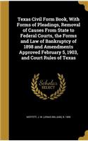 Texas Civil Form Book, With Forms of Pleadings, Removal of Causes From State to Federal Courts, the Forms and Law of Bankruptcy of 1898 and Amendments Approved February 5, 1903, and Court Rules of Texas