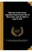 Minutes of the Croton Aqueduct Board of the City of New York. July 18, 1849, to April 9, 1870