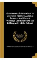 Occurrence of Aluminium in Vegetable Products, Animal Products and Natural Waters; a Contribution to the Bibliography of the Subject