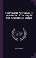 Dominion Accountant, or, New Method of Teaching the Irish National Book-keeping