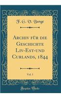 Archiv FÃ¼r Die Geschichte LIV-Est-Und Curlands, 1844, Vol. 3 (Classic Reprint)