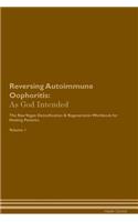 Reversing Autoimmune Oophoritis: As God Intended The Raw Vegan Plant-Based Detoxification & Regeneration Workbook for Healing Patients. Volume 1