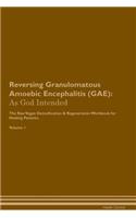 Reversing Granulomatous Amoebic Encephalitis (GAE): As God Intended The Raw Vegan Plant-Based Detoxification & Regeneration Workbook for Healing Patients. Volume 1