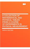 A Collection of Mathematical and Physical Tables from a Course of Experiments in Physical Measurement