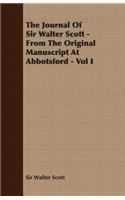 The Journal Of Sir Walter Scott - From The Original Manuscript At Abbotsford - Vol I