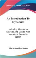 An Introduction To Dynamics: Including Kinematics, Kinetics, And Statics, With Numerous Examples (1890)