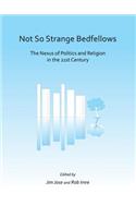 Not So Strange Bedfellows: The Nexus of Politics and Religion in the 21st Century