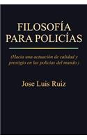 Filosofia Para Policias: (Hacia Una Actuacion de Calidad y Prestigio En Las Policias del Mundo.)