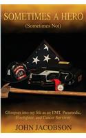 Sometimes a Hero (Sometimes Not): Glimpses into my life as an EMT, Paramedic, Firefighter, and Cancer Survivor