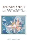 Broken Spirit: ( The Road of Healing Back to the Complete Soul)(English)
