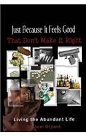 Just Because It Feels Good That Don't Make It Right: Living The Abundant Life(English)