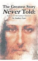 Greatest Story Never Told: An Advanced Understanding of Christianity