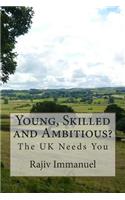 Young, Skilled and Ambitious?: The UK Needs You