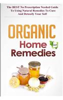 Organic Home Remedies Vol.2 - The Best No Prescription Needed Guide to Using Natural Remedies to Cure and Detoxify Your Self