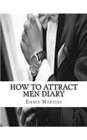 How to Attract Men Diary: Note & Track Your Progress with Attracting Men: In Your Personal Journal of How to Attract Men & Make Men Fall in Love with You!