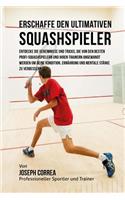 Erschaffe den ultimativen Squashspieler: Entdecke die Geheimnisse und Tricks, die von den besten Profi-Squashspielern und ihren Trainern angewandt werden um deine Kondition, Ernahrung und m