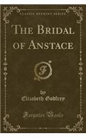 The Bridal of Anstace (Classic Reprint)