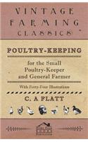 Poultry-Keeping for the Small Poultry-Keeper and General Farmer - With Forty-Four Illustrations