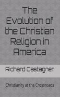 Evolution of the Christian Religion in America: Christianity at the Crossroads