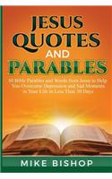 Jesus Quotes and Parables: 50 Bible Parables and Words from Jesus to Help You Overcome Depression and Sad Moments in Your Life in Less Than 30 Days