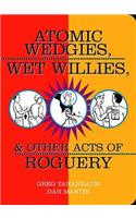 Atomic Wedgies, Wet Willies, & Other Acts of Roguery