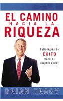 Camino Hacia la Riqueza: Estrategias de Exito Para el Emprendedor = The Way to Wealth in Action