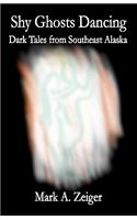 Shy Ghosts Dancing: Dark Tales from Southeast Alaska