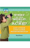 What in the World Is an Acre? and Other Land & Sea Measurements