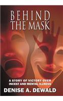 Behind the Mask: A Story of Victory Over Incest and Mental Illness