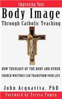 Improving Your Body Image Through Catholic Teaching: (English)