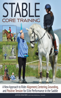 Stable Core Training: A New Approach to Rider Alignment, Centering, Grounding, and Positive Tension for Elite Performance in the Saddle
