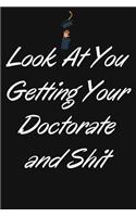 Look at You Getting Your Doctorate and Shit: Phd Graduate Notebook To Write in - Funny Doctorate Gift Journal - Graduation Quotes - College Phd Student Gift