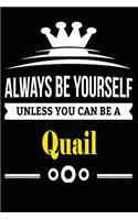 Always be Yourself Unless you Can Be A Quail