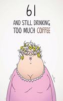 61 & Still Drinking Too Much Coffee: Funny Women's 61st Birthday 122 Page Diary Journal Notebook Gift For Coffee Lovers