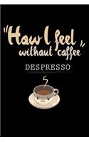 How I Feel Without Coffee Despresso: Notebook Lined Ruled Journal Diary Paper For Women