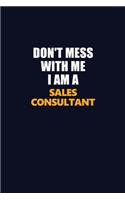 Don't Mess With Me I Am A Sales Consultant: Career journal, notebook and writing journal for encouraging men, women and kids. A framework for building your career.