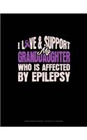 I Love & Support My Granddaughter Who Is Affected By Epilepsy: Graph Paper Notebook - 0.25 Inch (1/4") Squares