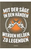 Mit der Säge in den Händen Werden Helden zu Legenden - Notizbuch: Für Holzfäller, Holzliebhaber - Notizbuch Tagebuch ... - Holzfäller, Waldarbeiter & Förster Geschenk Holz Wald Motorsäge Fans Notebook
