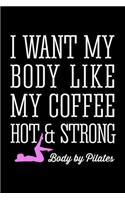 Pilates I Want My Body Like My Coffee Hot and Strong: Dot Grid Journal, Diary, Notebook, 6x9 inches with 120 Pages.