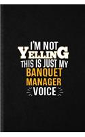I'm Not Yelling This Is Just My Banquet Manager Voice