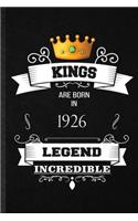 Kings Are Born In 1926 Legend Incredible: Practical Birthday Month Year Lined Notebook/ Blank Journal For Wife Husband Anniversary, Inspirational Saying Unique Special Birthday Gift Idea Fun