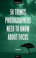 50 Things Photographers Need to Know about Focus