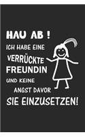 Hau ab! Ich habe eine verrückte Freundin und keine Angst davor sie einzusetzen!: Monatsplaner, Termin-Kalender - Geschenk-Idee für Pärchen - A5 - 120 Seiten