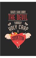 When I was born, the devil tought - holy crap a competitior