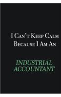 I cant Keep Calm because I am an Industrial Accountant