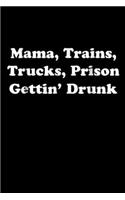 Mama, Trains, Trucks, Prison Getting' Drunk