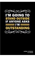 I'm Going To Stand Outside If Anyone Asks I'm Outstanding: Notebook, Journal, Or Diary - 110 Blank Lined Pages - 6" X 9" - Matte Finished Soft Cover